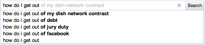 A screenshot of the Google search box. The user has entered "how do I get out" and Google is suggesting "of my dish network contract", "of debt", "of jury duty", and "of facebook"