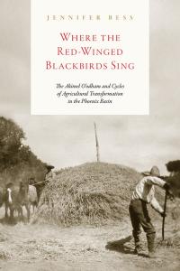 Where the Red-Winged Blackbirds Sing: The Akimel O’odham and Cycles of Agricultural Transformation in the Phoenix Basin
